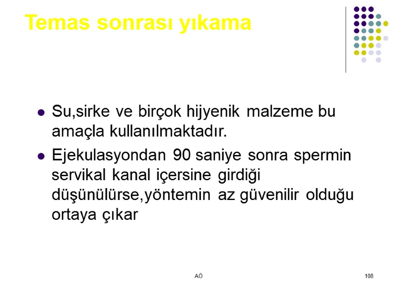AÖ 108 Temas sonrası yıkama Su,sirke ve birçok hijyenik malzeme bu amaçla kullanılmaktadır. Ejekulasyondan